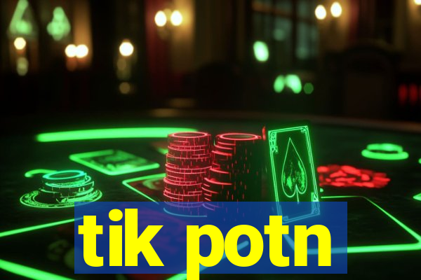 tik potn